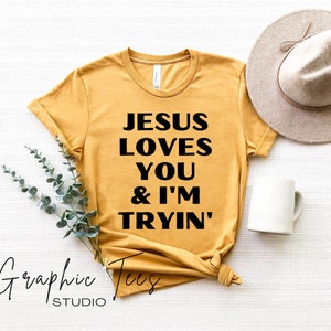 Jesus Loves You And I'm Tryin' Shirt| Funny Christian Shirt| Christian Shirt