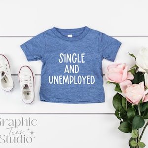 Single and Unemployed Shirt| Funny Toddler Shirt| Cute Toddler Shirt| Funny Kid Shirt