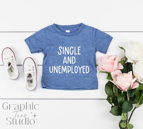 Single and Unemployed Shirt| Funny Toddler Shirt| Cute Toddler Shirt| Funny Kid Shirt