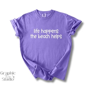 Life Happens The Beach Helps Shirt| Beach shirt| Comfort Colors® Shirt