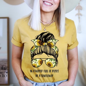 In A World Full Of Roses, Be A Sunflower Shirt| Sunflower Shirt| Sunflower Lover Gift