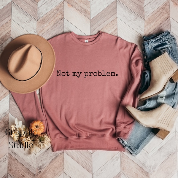 Not My Problem Sweatshirt| Sarcasm Sweatshirt