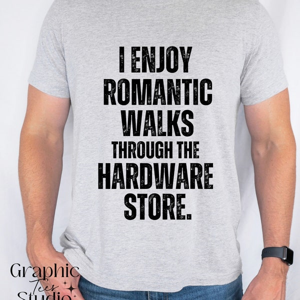 I Enjoy Romantic Walks Through The Hardware Store Shirt| Funny Men's Shirt| Funny Husband Shirt| Men's Shirts