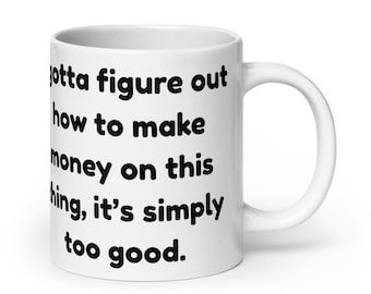 Tim Robinson ITYSL I Gotta Figure Out How To Make Money on This Thing Quote Mug Funny Gift I Think You Should Leave Mug 11oz 15oz 20oz