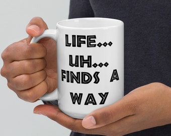Life...Uh...Finds a Way - Ian Malcom / Jeff Goldblum Movie Quote - Jurassic Park Meme Funny Mug - Makes a Great Gift! Tall 15 oz Mug