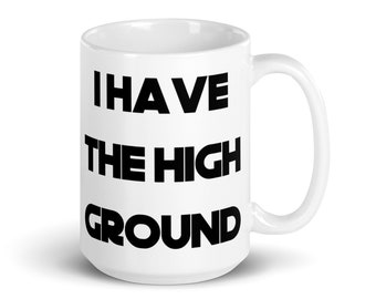I Have the High Ground - Star Wars Mug | Obi-Wan Kenobi Anakin Skywalker ROTS Episode III Quote Mug | Pop Culture Mug | Funny Mug 11 / 15oz