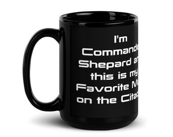 I'm Commander Shepard and This is My Favorite Mug on the Citadel ~ Mass Effect Fans Funny Mug Black 11 oz / 15 oz Mug Pop Culture Sci Fi Mug