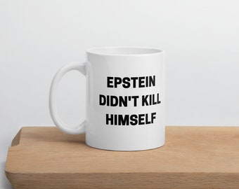 Epstein Didn't Kill Himself  - Funny Mug Coffee Mug - Meme Conspiracy Pop Culture Ceramic Gift Mug 11oz / 15oz Available