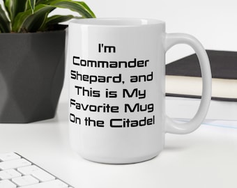 I'm Commander Shepard and This is My Favorite Mug on the Citadel ~ Mass Effect Fans Funny Mug Gamer Mug Great Gift! Sci Fi - 11oz / 15oz