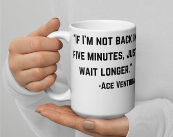 If I'm Not Back in 5 Minutes, Just Wait Longer - Ace Ventura / Jim Carrey - Funny 90's Movie Quote Mug - Tall 15 oz Mug - Free Shipping