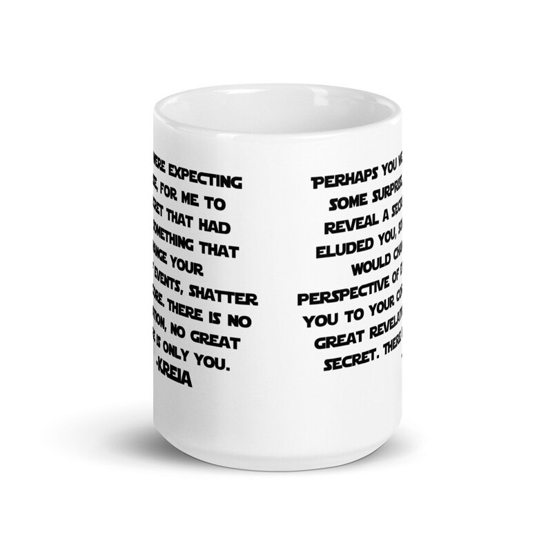 May include: White ceramic mug with black text that reads "Were expecting... for me to get that had something that once your... there is no... only you. Kreia" on the left side and "Perhaps you... some surprise reveal a secret... eluded you... would change perspective of you to your... great revelation... secret. There..." on the right side.