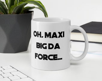 Oh, Maxi Big Da Force... - Jar Jar Binks Quote Mug Star Wars Funny Mug / Pop Culture Prequel Gungan Episode I Fans - Great Gift! 11oz / 15oz