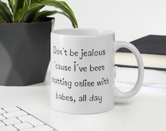 Don't Be Jealous 'Cause I've Been Online Chatting With Babes, All Day - Tasse amusante Napoleon Dynamite - Film Citation de la culture pop - 11 oz / 15 oz