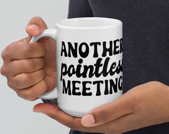 Another Pointless Meeting - Office Humor Funny Mug 15 oz White Glossy Mug ~ Great Gift for Coworker / Boss - Free Shipping!