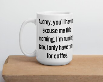 Twin Peaks Mug Only Have Time for Coffee - Dale Funny Mug TV Show Audrey David Lynch Kyle MacLachlan Pop Culture Mug Tall 15 oz Mug