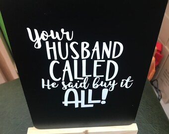 Items similar to your husband called he said you can buy anything you ...