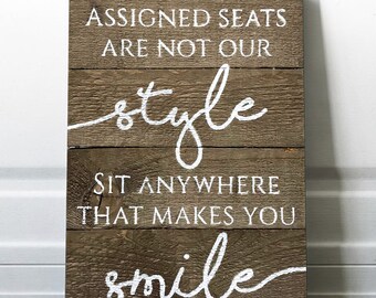 Assigned seats are not our style sign wedding seating plan wedding seating chart wedding seating sign sit where ever makes you smile