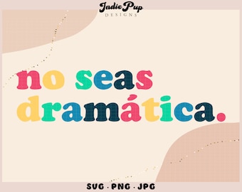 No Seas Dramatica SVG | No Seas Dramatico SVG | Mexican Latina Spanish svg png jpg sublimation | Latina shirt ideas stickers tote bags