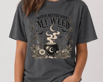 Witch Better Have My Weed Tee, Funny Cannabis Halloween Shirt, Witchy Stoner Gift