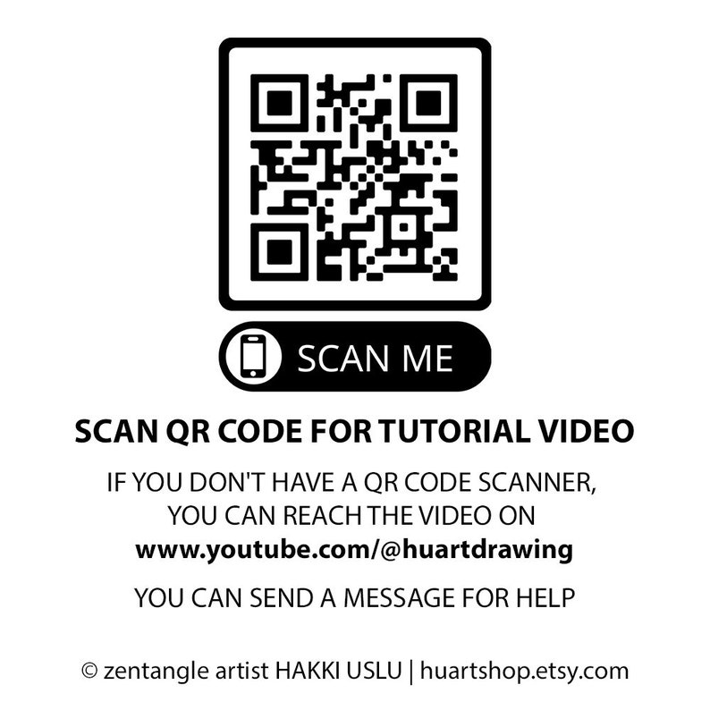May include: Black and white QR code with the text "SCAN ME" in a white circle with a black phone icon. Below the QR code is the text "SCAN QR CODE FOR TUTORIAL VIDEO" and instructions on how to access the video if you don't have a QR code scanner. The text "&copy; zentangle artist HAKKI USLU | huartshop.etsy.com" is at the bottom of the image.