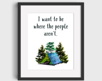 I Want To Be Where The People Aren't Camping Tent Trees Outdoors Printable Digital Download Office Home Wall Decor 5x7 8x10 11x14 16x20 A4