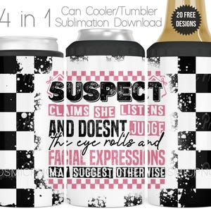 May include: A 4 in 1 can cooler and tumbler sublimation download featuring a black and white checkered pattern with paint splatter accents. The design includes the text: SUSPECT CLAIMS SHE LISTENS AND DOESNT JUDGE The eye rolls and FACIAL EXPRESSIONS MAY SUGGEST OTHERWISE.