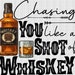 Chasing you like a shot of whiskey Digital Design | Sublimation Design | Digital Download | PNG File | Designs Downloads| Instant Download