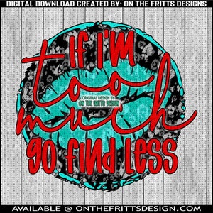 If I&#39;m to much go find less Digital Design | Sublimation Design | Digital Download | PNG File