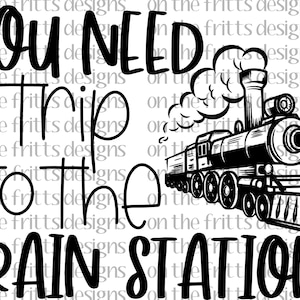 You need a trip to the train station Digital Design | Sublimation Design | Digital Download | PNG File | Instant download