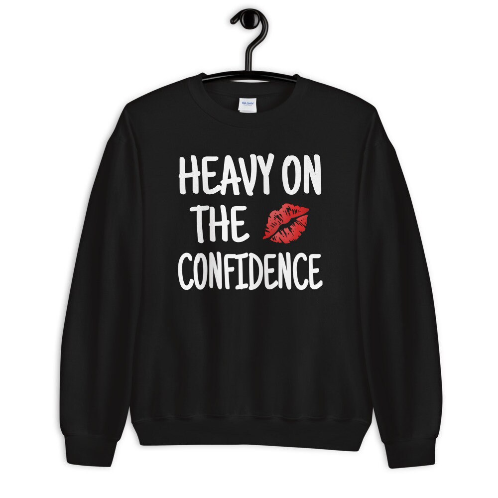 heavy on the confidence shirt