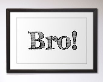 Bro! Poster as a Digital Download.