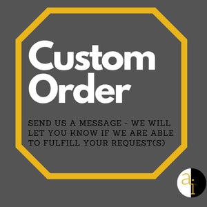 May include: A yellow octagon with rounded corners and the text "Custom Order" in white. The text below reads "SEND US A MESSAGE - WE WILL LET YOU KNOW IF WE ARE ABLE TO FULFILL YOUR REQUEST(S)".