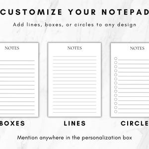 May include: Three white notepad templates with black text. The top reads CUSTOMIZE YOUR NOTEPAD. Add lines, boxes, or circles to any design. Each template has the word NOTES at the top. The options show boxes, lines, or circles. Bottom text: Mention anywhere in the personalization box.