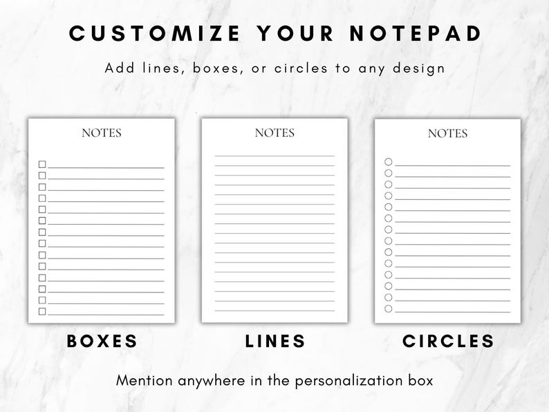 May include: Three white notepad templates with black text. The top reads CUSTOMIZE YOUR NOTEPAD. Add lines, boxes, or circles to any design. Each template has the word NOTES at the top. The options show boxes, lines, or circles. Bottom text: Mention anywhere in the personalization box.