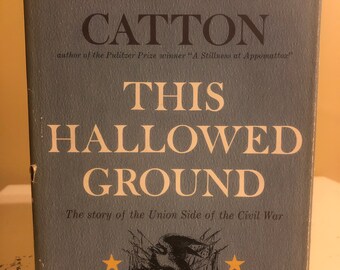 This Hallowed Ground, the Story of the Union Side of the Civil War by Catton, Bruce 1956 First edition