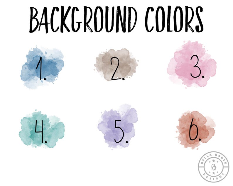 May include: A chart titled BACKGROUND COLORS featuring six numbered watercolor splashes in blue, beige, pink, teal, purple, and terracotta. Each splash is labeled with a black number from one to six. A circular logo for Bella Badge Designs is in the corner.