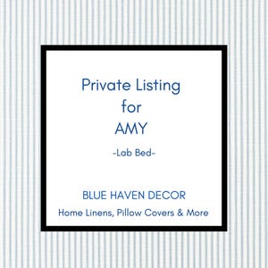 May include: A white square sign with a black border featuring the dark blue text: Private Listing for AMY -Lab Bed- BLUE HAVEN DECOR Home Linens, Pillow Covers & More. The sign is set against a background of light blue and white vertical stripes.