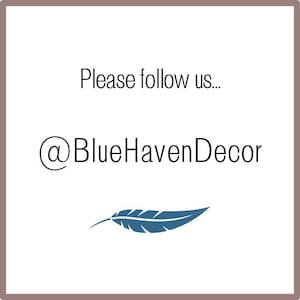 May include: A graphic with the text "Please follow us... @BlueHavenDecor" and a blue feather icon.