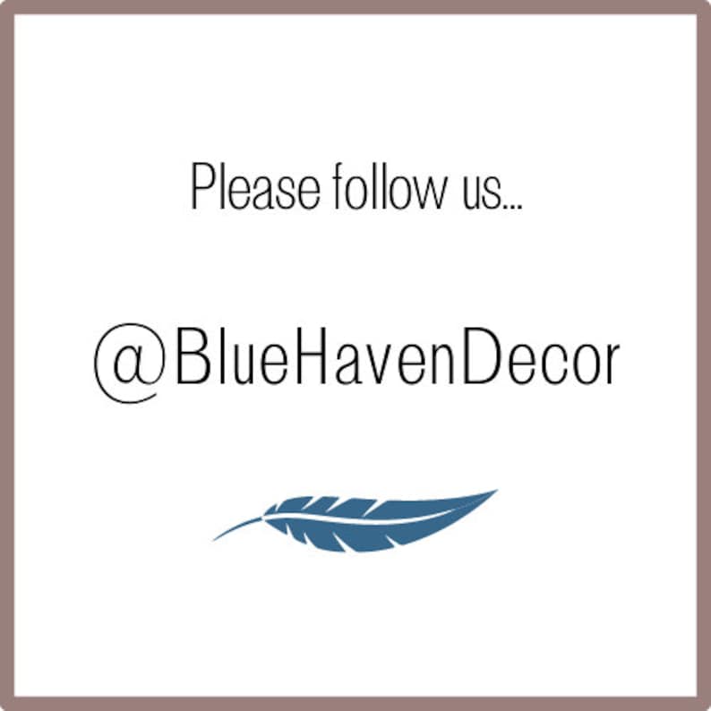 May include: A graphic with the text "Please follow us... @BlueHavenDecor" and a blue feather icon.