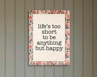 Cottagecore 12x16 Canvas Wall Art | Inspirational Quote: Life Is Too Short To Be Anything But Happy | Vintage Farmhouse Home Decor