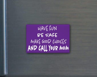 Fridge Magnet in 8 Colors | "Have Fun Be Safe Make Good Choices Call Your Mom" | Dorm Decor