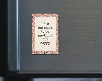 Cottagecore Fridge Magnet | Inspirational Quote "Life Is Too Short To Be Anything But Happy" | Vintage Farmhouse Home Decor