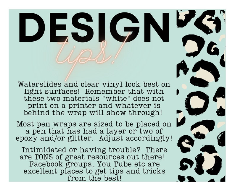 May include: Design tips for waterslides and clear vinyl. The text reminds crafters to use light surfaces and that white ink does not print on a printer. The text also mentions that whatever is behind the wrap will show through. The image has a light blue background with a black and white leopard print pattern.