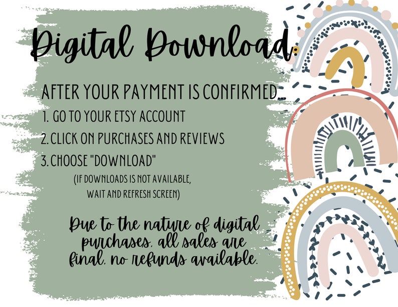 May include: A green background with white text that reads "Digital Download" and instructions on how to download a digital purchase from Etsy. The text also states that all sales are final and no refunds are available. The background is decorated with colorful rainbow illustrations.