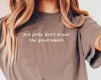 Hot girls don't trust the government Shirt, Fall Shirt, Outfit for Fall, Mom Outfit, Gift for Mom,  Comfort Colors®, Christmas Gift