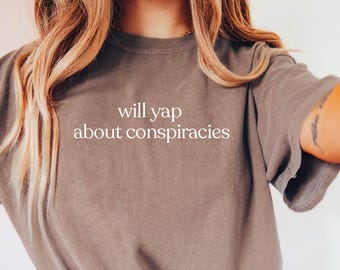 Will yap about conspiracies shirt, Screen Printed ,Comfort Colors®, Womens Shirt, Conspiracy Theory Shirt, Funny Gift, Christmas Gift