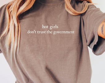 Hot Girls don't trust the Goverment shirt, Screen Printed ,Comfort Colors®, Womens Shirt, Conspiracy Theory Shirt, Funny Gift,Screen Printed