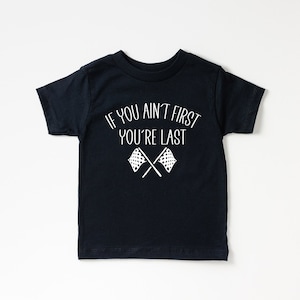 If you ain&#39;t first you&#39;re last shirt, Toddler Clothes, Baby Clothes, Boys and Girls Clothes, Boy Shirt, Girls Shirt, Nascar, Racing Shirt