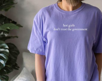 Hot Girls don't trust the Goverment shirt, Screen Printed ,Comfort Colors®, Womens Shirt, Conspiracy Theory Shirt, Funny Gift,Screen Printed