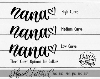 May include: Three variations of the word "nana" with a heart, in black, with the text "High Curve", "Medium Curve", and "Low Curve" next to each. The text "Three Curve Options for Collars" is below the variations. The text "Hand Lettered" is below that, with the text "SVG PNG PDF JPG EPS DXF" next to it. A circle with the text "Cute Cut Files" is in the bottom right corner.
